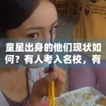 童星出身的他们现状如何？有人考入名校，有人坚守片场