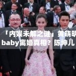 「内娱未解之谜」黄晓明baby离婚真相？陈坤儿子生母是谁？
