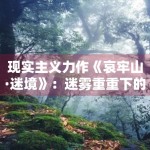 现实主义力作《哀牢山·迷境》：迷雾重重下的真相探索