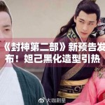 《封神第二部》新预告发布！妲己黑化造型引热议