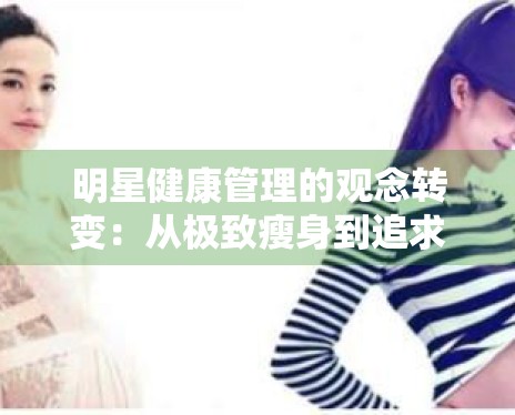 明星健康管理的观念转变：从极致瘦身到追求健康力量美