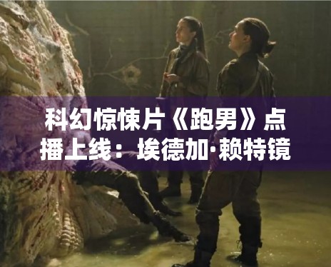 科幻惊悚片《跑男》点播上线：埃德加·赖特镜头下的极致逃亡